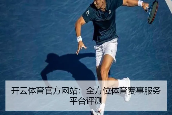 开云体育官方网站：全方位体育赛事服务平台评测